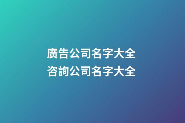 廣告公司名字大全 咨詢公司名字大全-第1張-公司起名-玄機(jī)派
